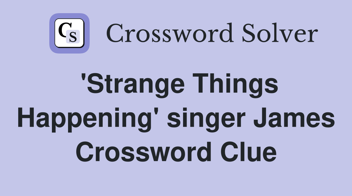 'Strange Things Happening' singer James Crossword Clue