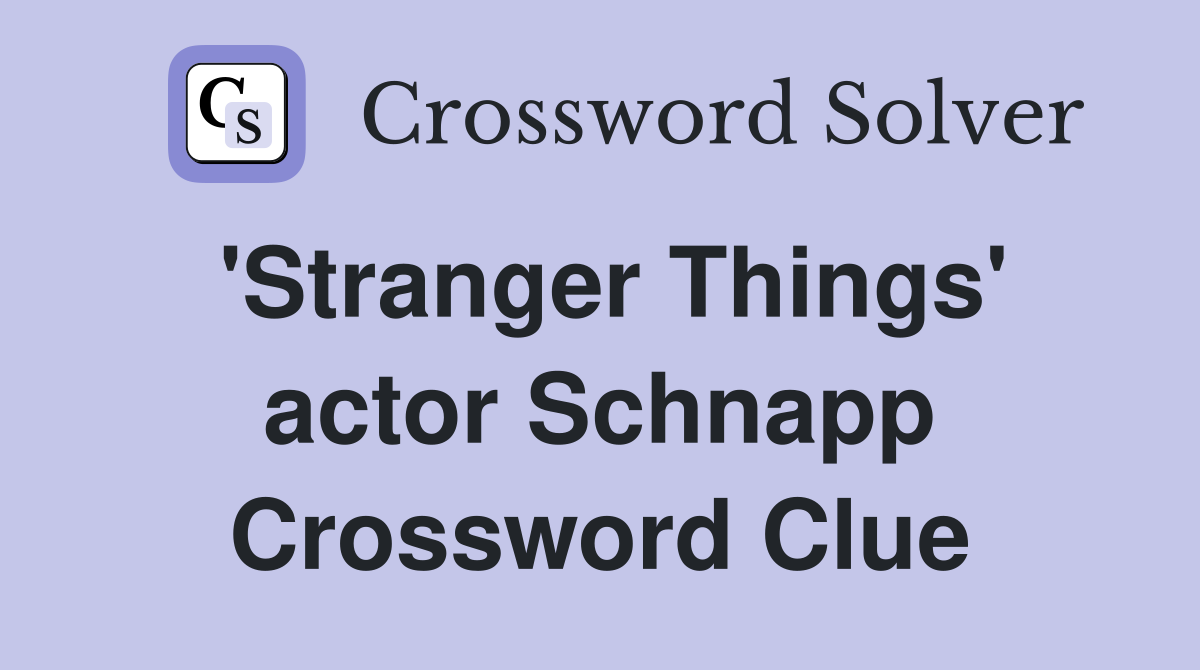 'Stranger Things' actor Schnapp Crossword Clue