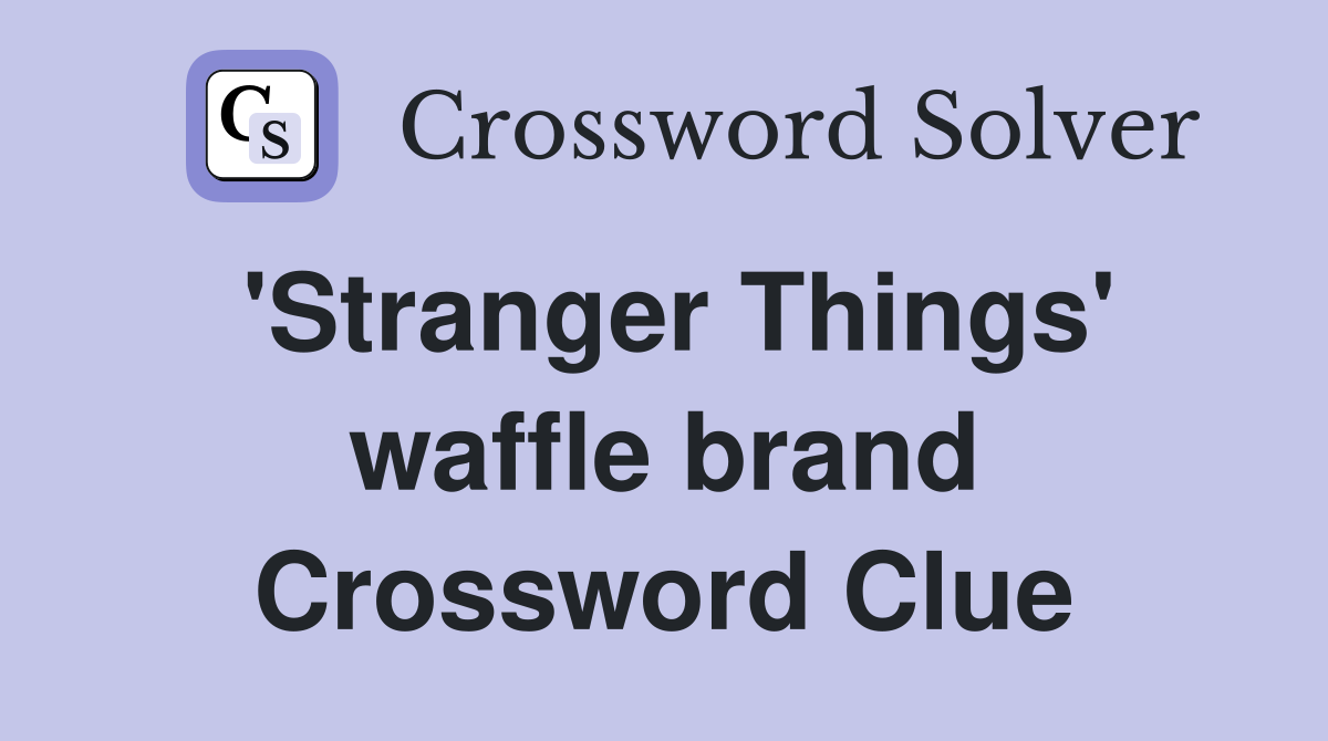 'Stranger Things' waffle brand Crossword Clue