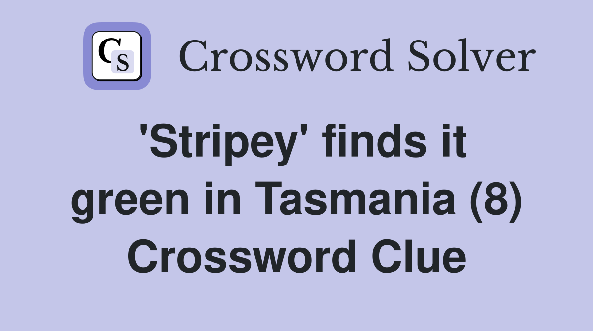 'Stripey' finds it green in Tasmania (8) Crossword Clue