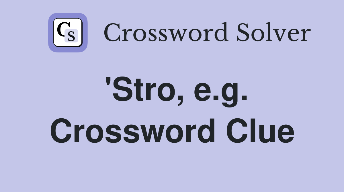 'Stro, e.g. Crossword Clue