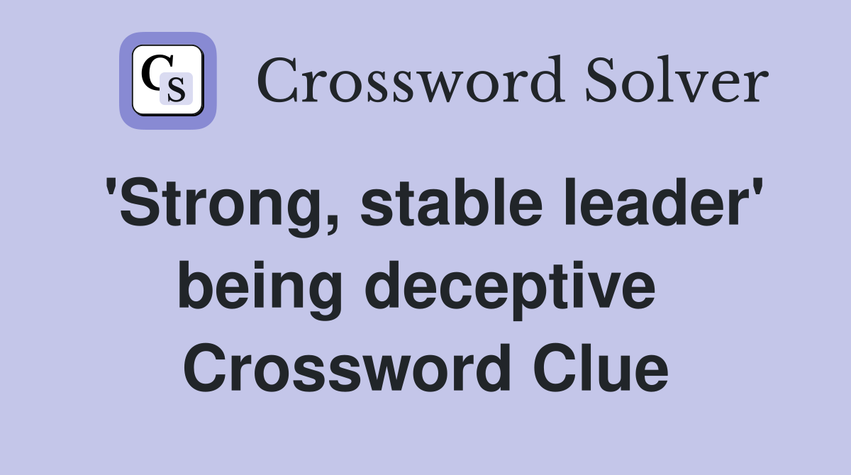 'Strong, stable leader' being deceptive  Crossword Clue