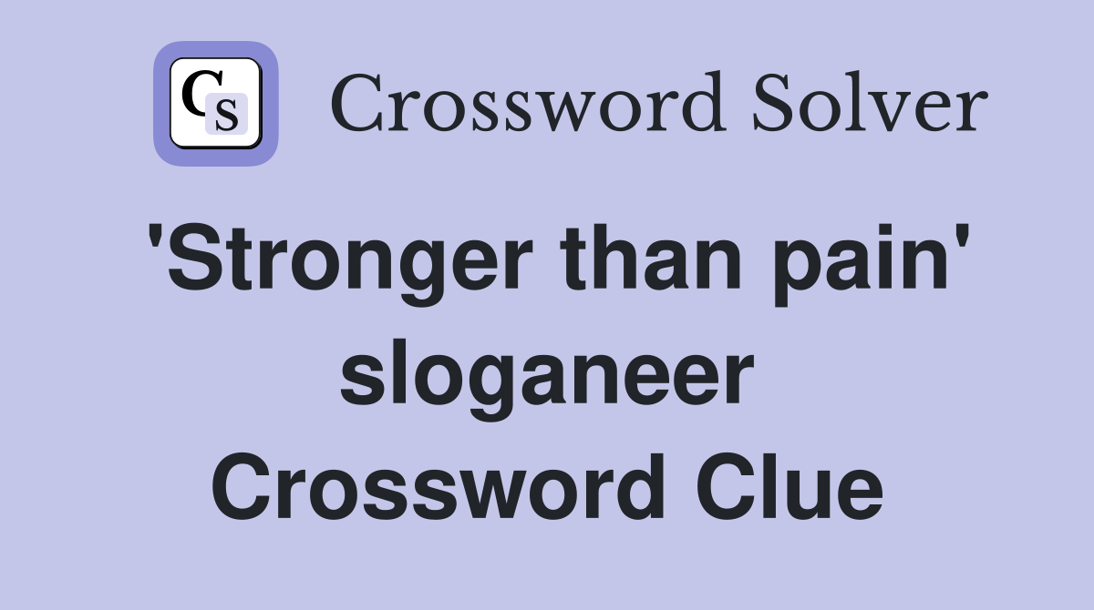 'Stronger than pain' sloganeer Crossword Clue