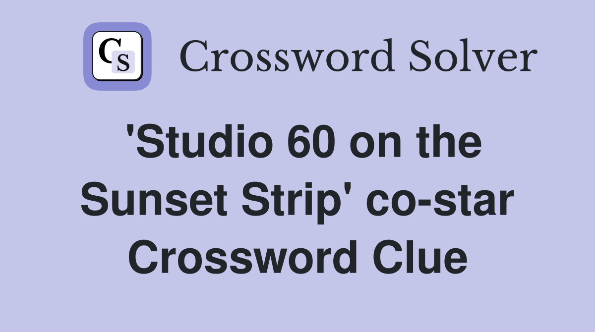 'Studio 60 on the Sunset Strip' co-star Crossword Clue