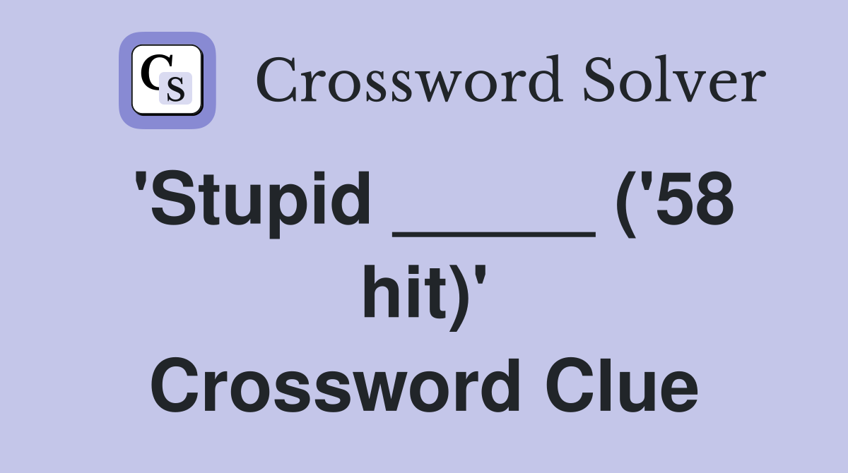 'Stupid _____ ('58 hit)' Crossword Clue