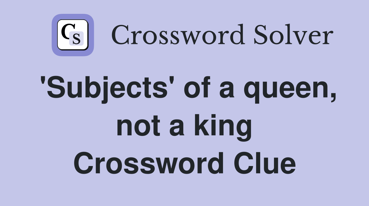 'Subjects' of a queen, not a king Crossword Clue