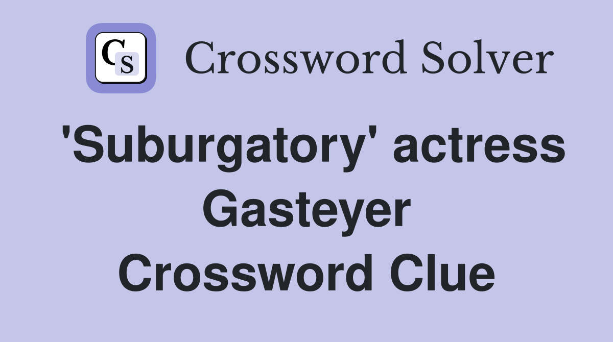 'Suburgatory' actress Gasteyer Crossword Clue