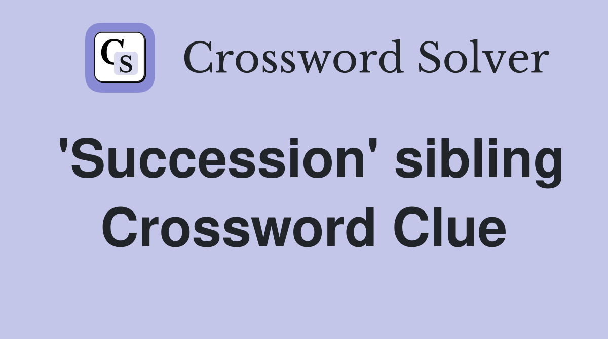 'Succession' sibling Crossword Clue