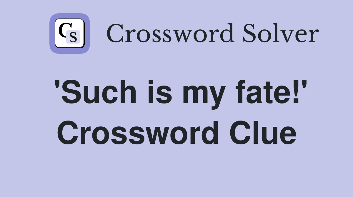 'Such is my fate!' Crossword Clue