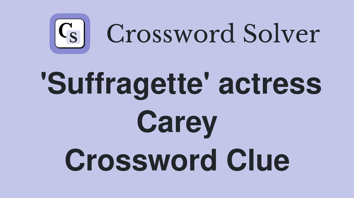 'Suffragette' actress Carey Crossword Clue