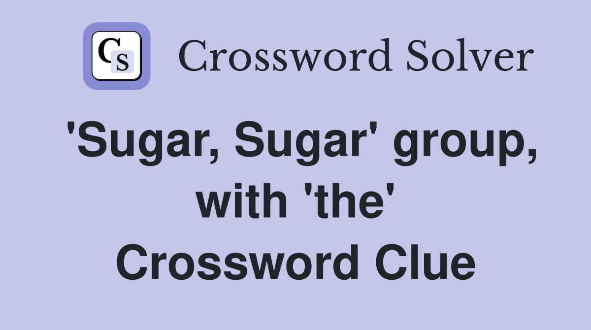 'Sugar, Sugar' group, with 'the' Crossword Clue