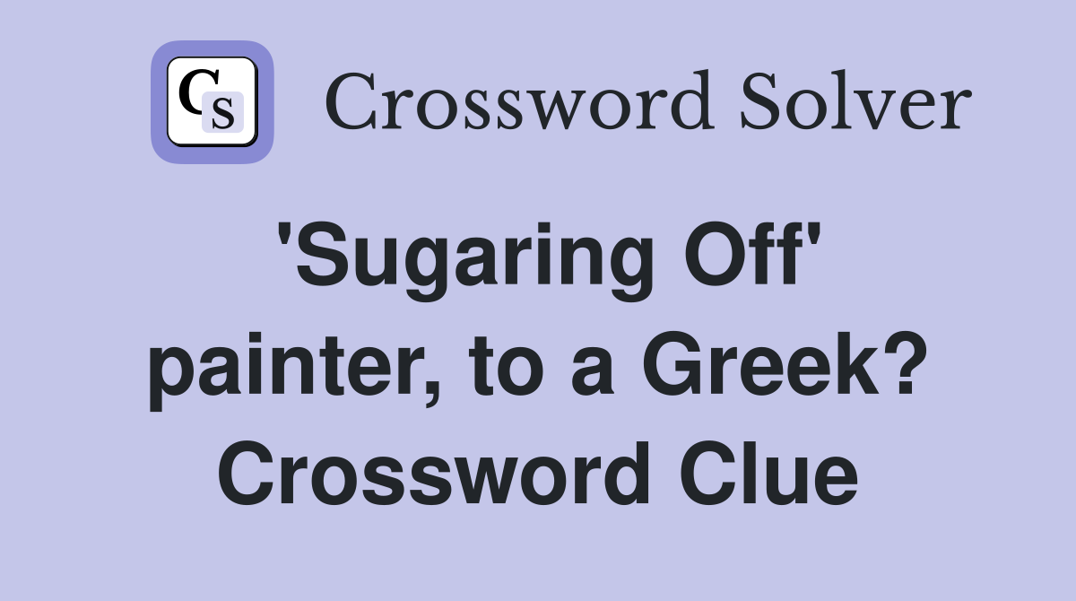 'Sugaring Off' painter, to a Greek? Crossword Clue
