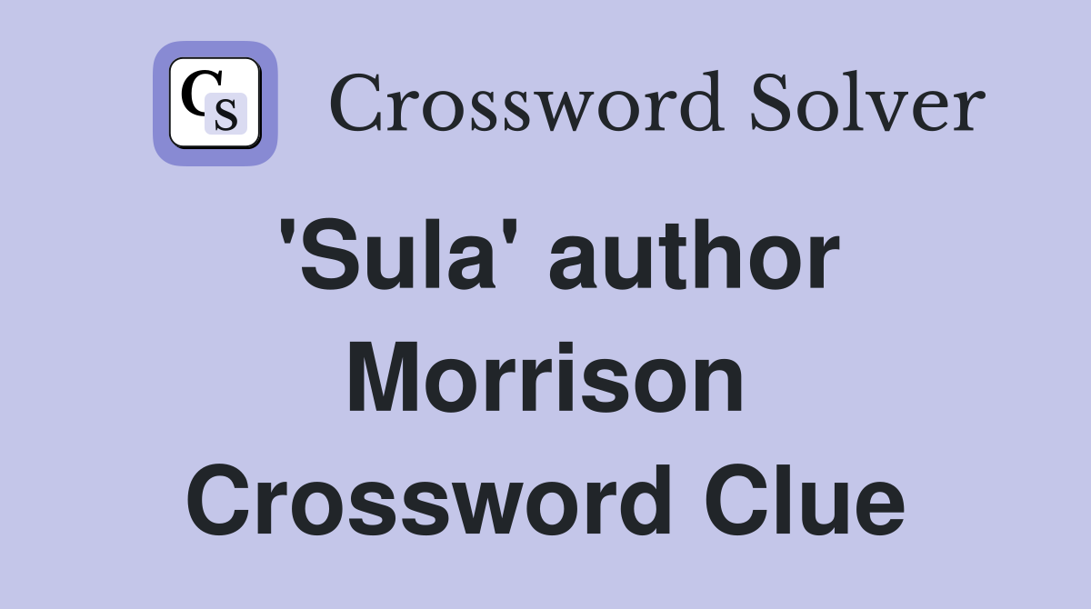 'Sula' author Morrison Crossword Clue