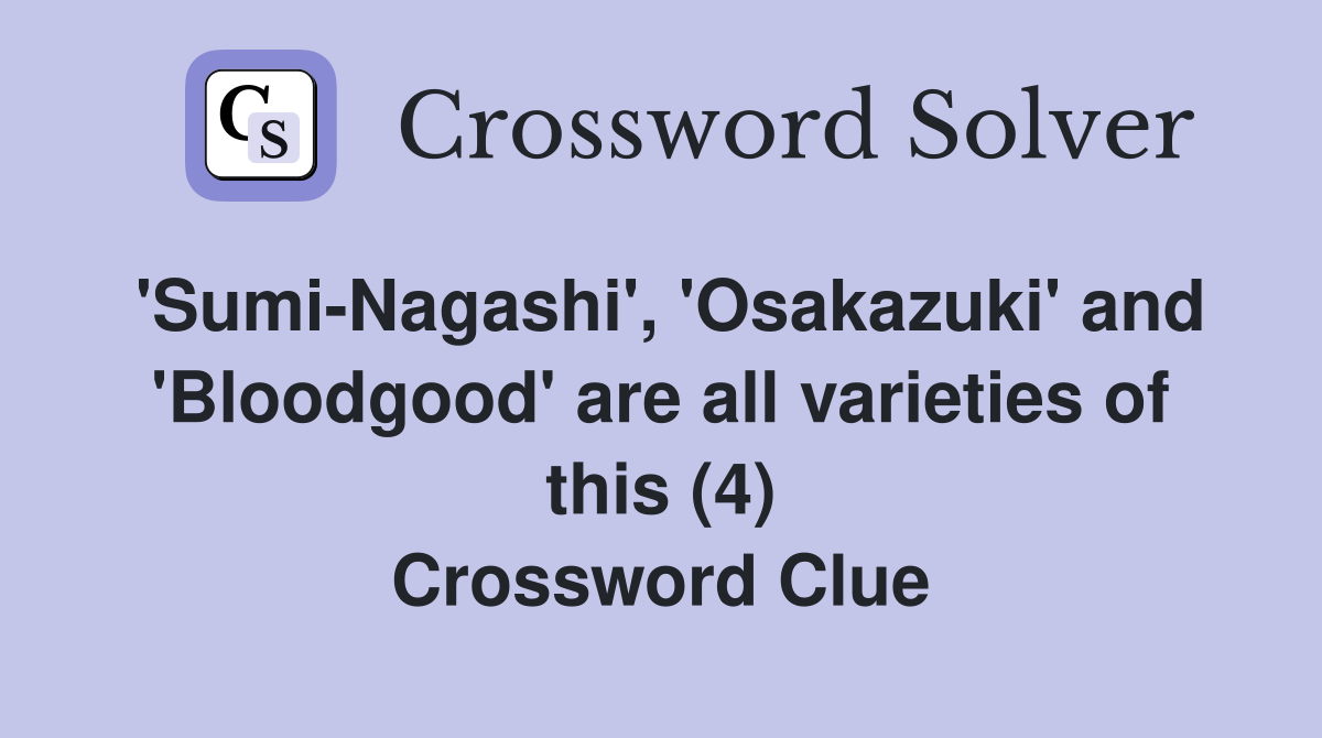 'Sumi-Nagashi', 'Osakazuki' and 'Bloodgood' are all varieties of this (4) Crossword Clue