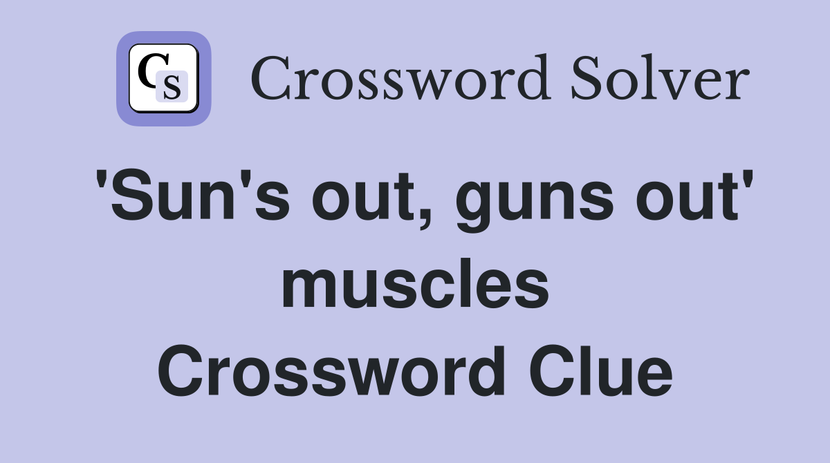 'Sun's out, guns out' muscles Crossword Clue