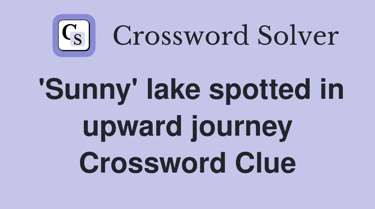 'Sunny' lake spotted in upward journey Crossword Clue
