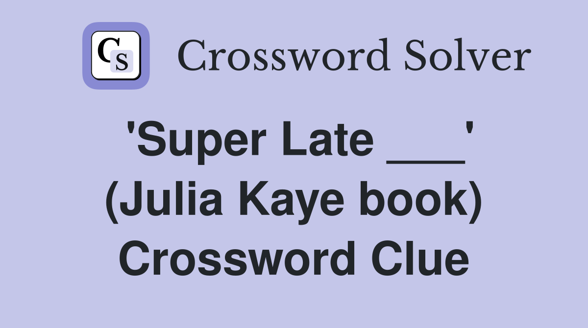 'Super Late ___' (Julia Kaye book) Crossword Clue