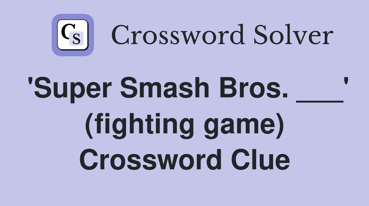 'Super Smash Bros. ___' (fighting game) Crossword Clue