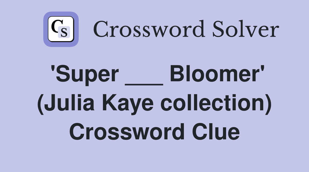 'Super ___ Bloomer' (Julia Kaye collection) Crossword Clue