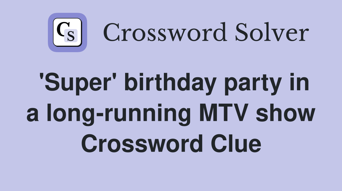 'Super' birthday party in a long-running MTV show Crossword Clue