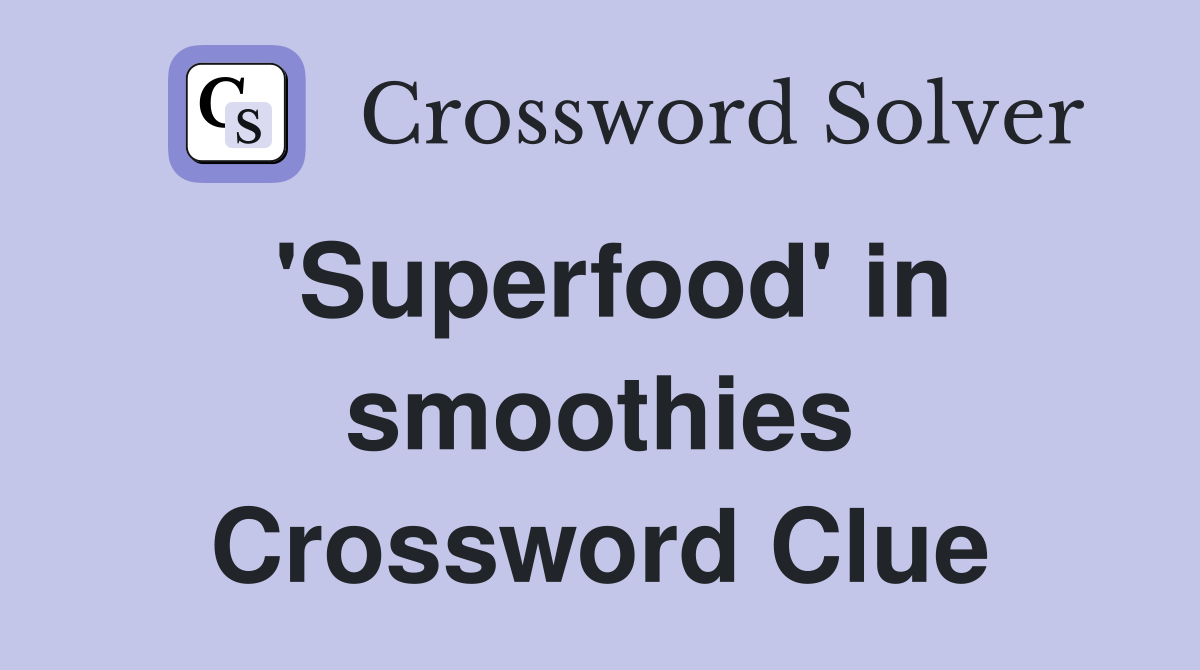 'Superfood' in smoothies Crossword Clue