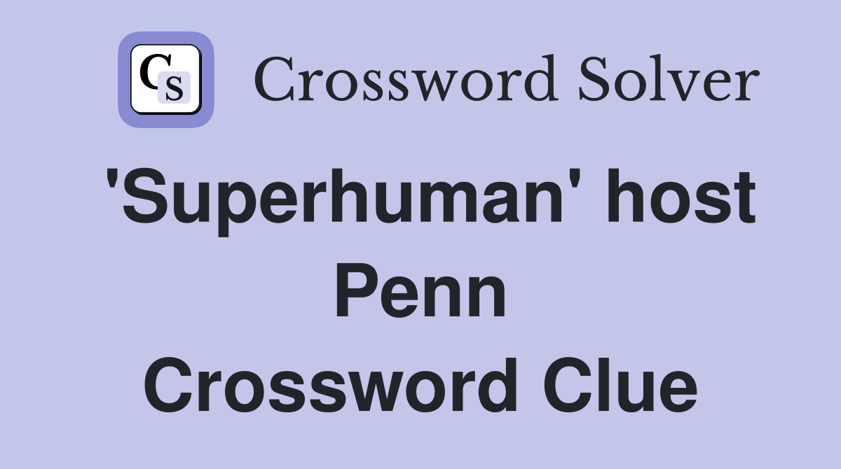 'Superhuman' host Penn Crossword Clue
