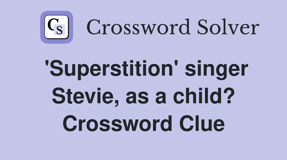 'Superstition' singer Stevie, as a child? Crossword Clue