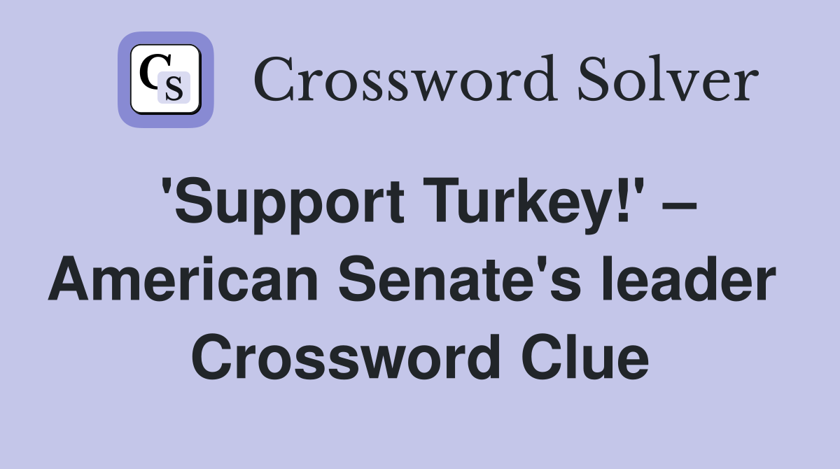 'Support Turkey!' – American Senate's leader  Crossword Clue