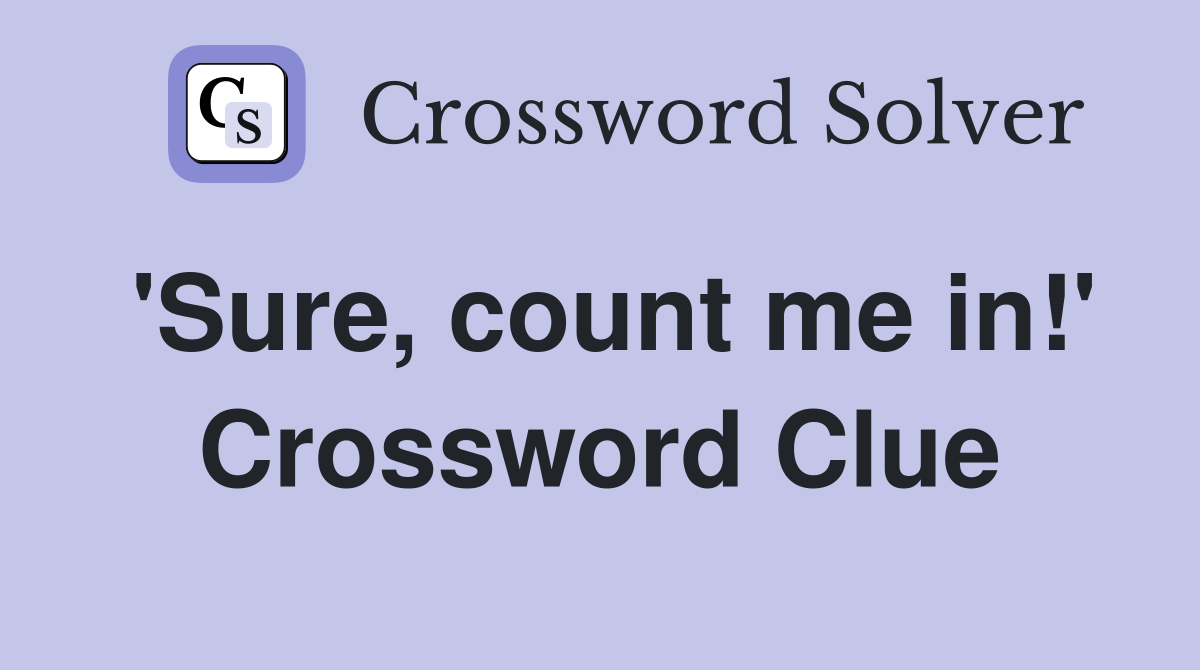 'Sure, count me in!' Crossword Clue