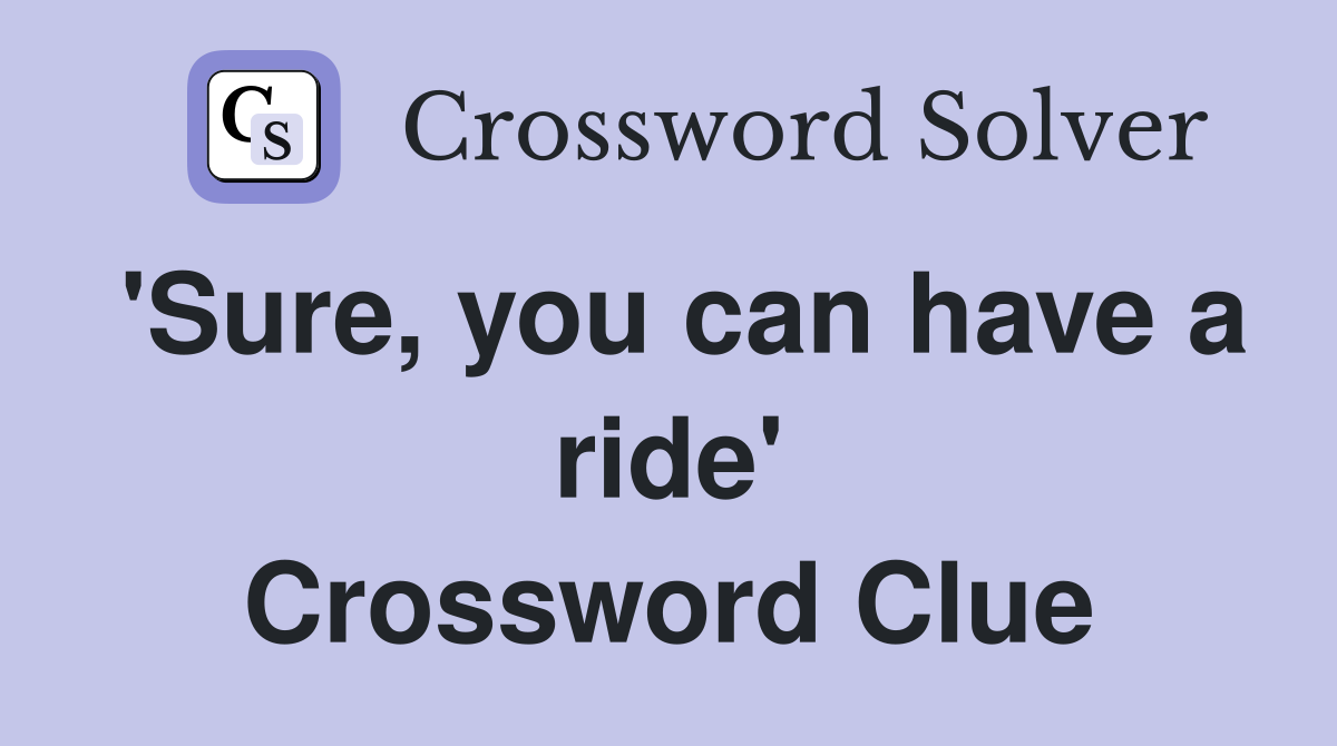 'Sure, you can have a ride' Crossword Clue