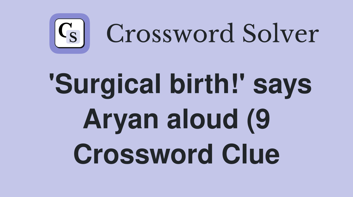 #39 Surgical birth #39 says Aryan aloud (9) Crossword Clue Answers #39 Surgical birth #39 says Aryan aloud (9) Crossword Clue Answers