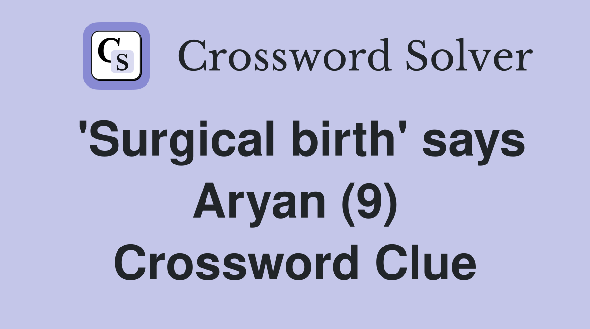 'Surgical birth' says Aryan (9) Crossword Clue