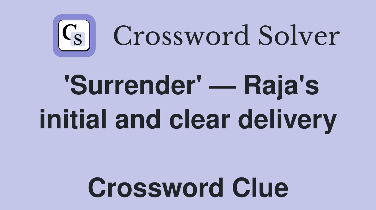 'Surrender' — Raja's initial and clear delivery  Crossword Clue