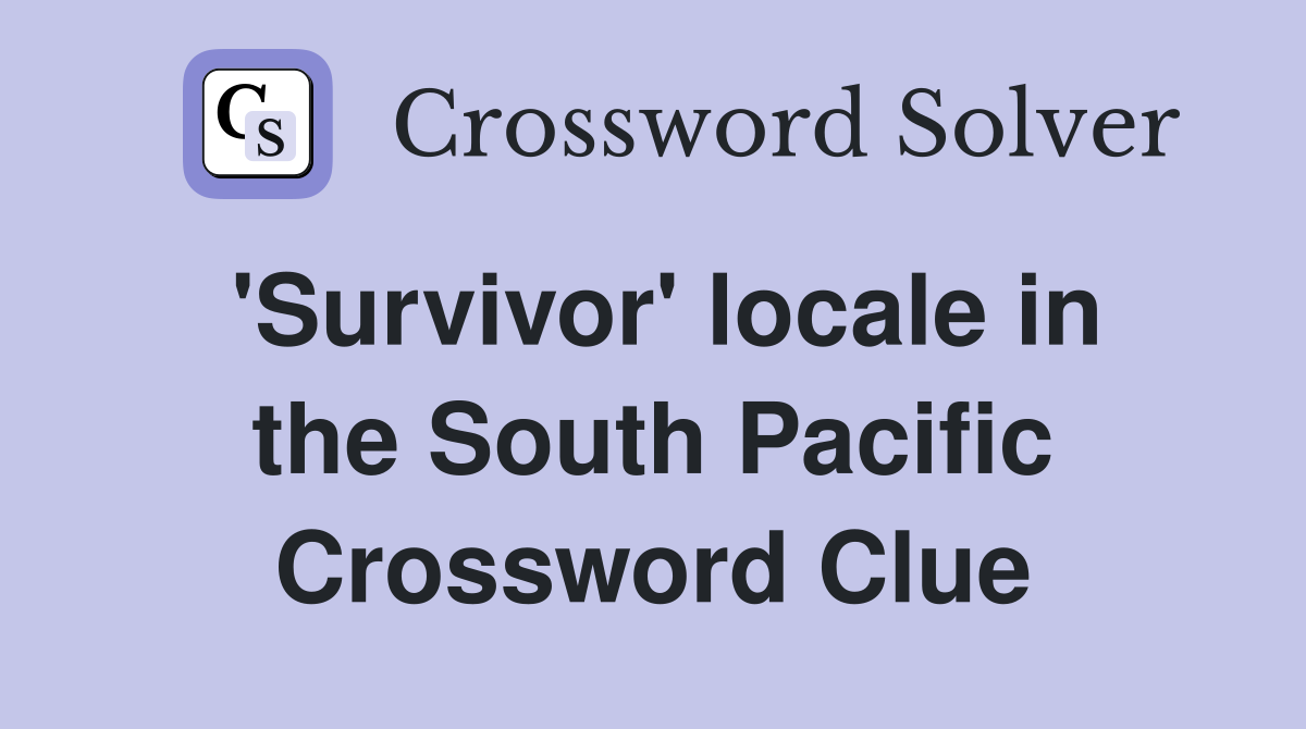 'Survivor' locale in the South Pacific Crossword Clue