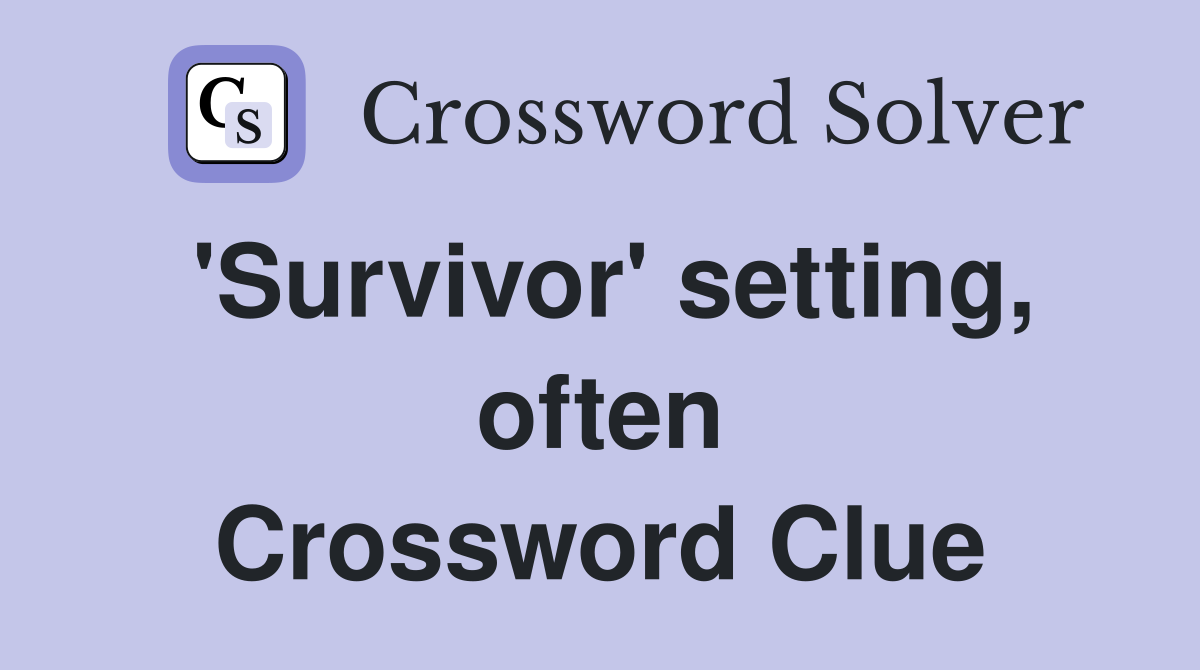 'Survivor' setting, often Crossword Clue