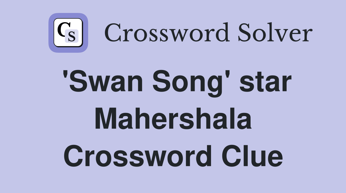 'Swan Song' star Mahershala Crossword Clue
