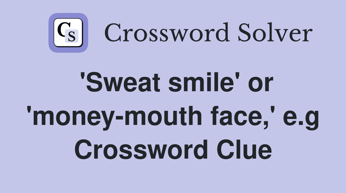 'Sweat smile' or 'money-mouth face,' e.g Crossword Clue