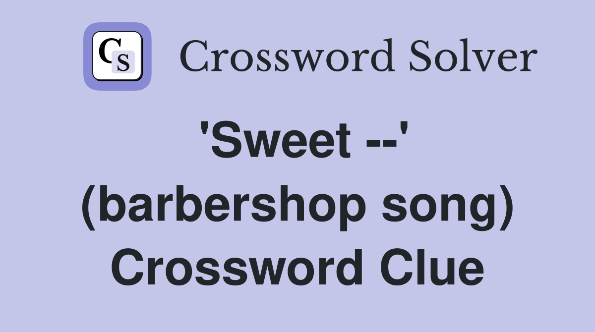 'Sweet --' (barbershop song) Crossword Clue