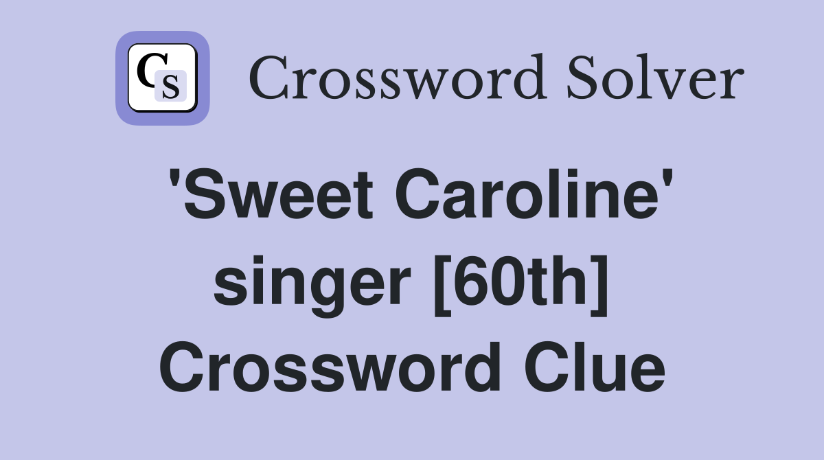 'Sweet Caroline' singer [60th] Crossword Clue