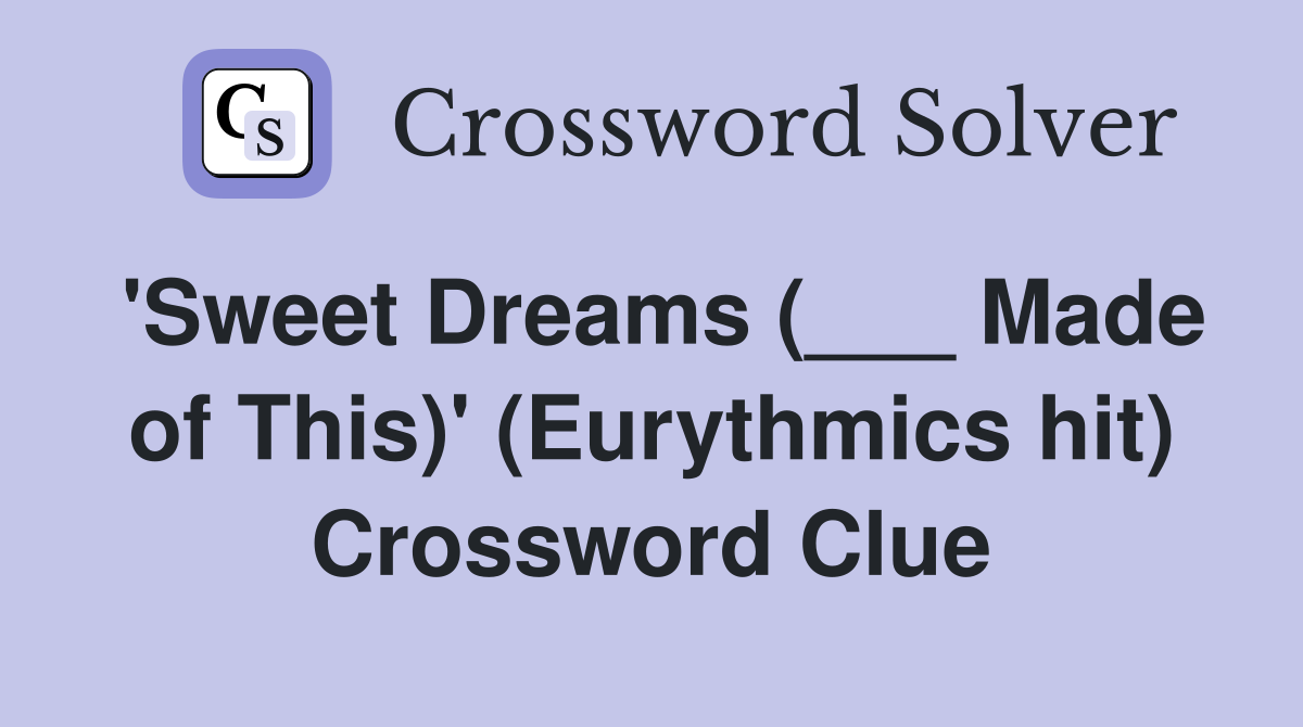 'Sweet Dreams (___ Made of This)' (Eurythmics hit) Crossword Clue