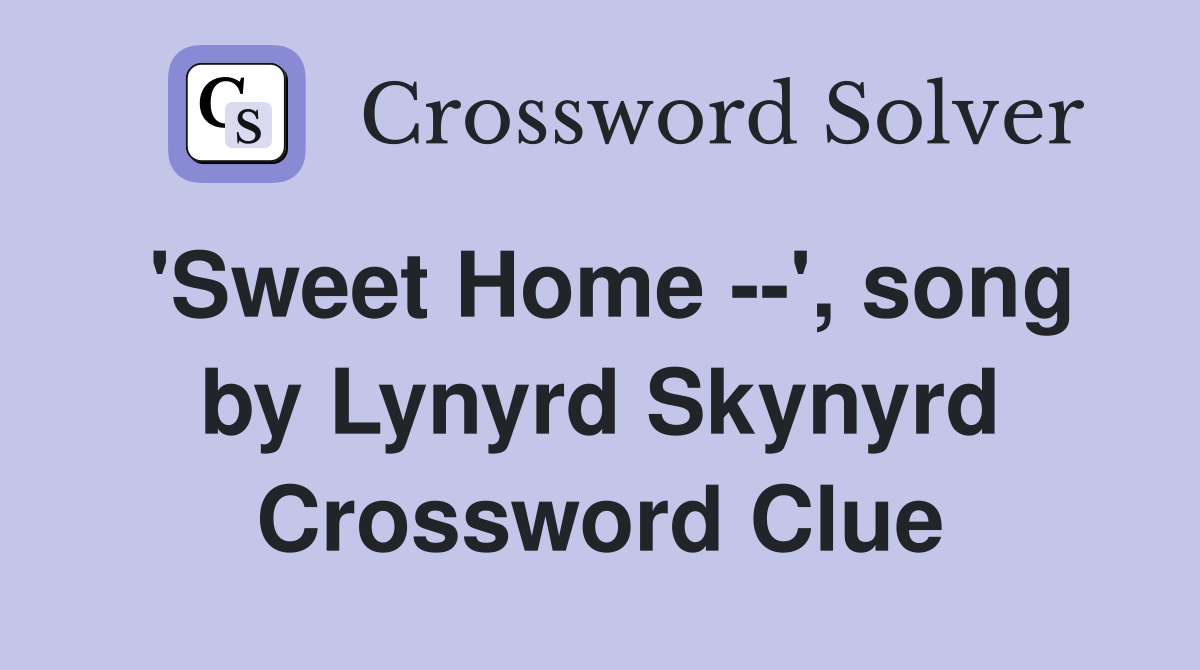 'Sweet Home --', song by Lynyrd Skynyrd Crossword Clue