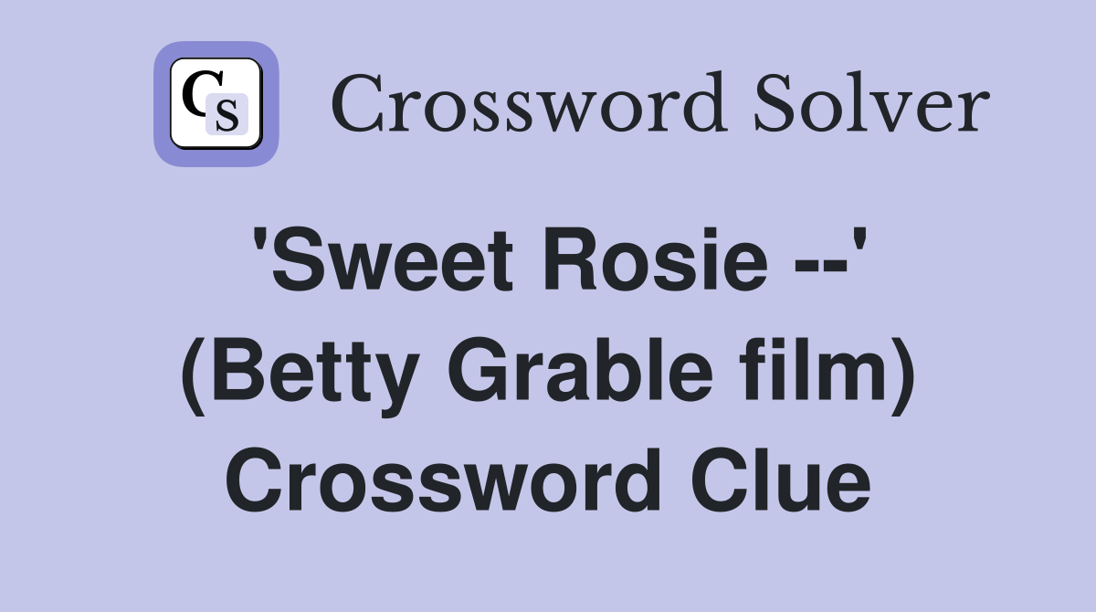 'Sweet Rosie --' (Betty Grable film) Crossword Clue
