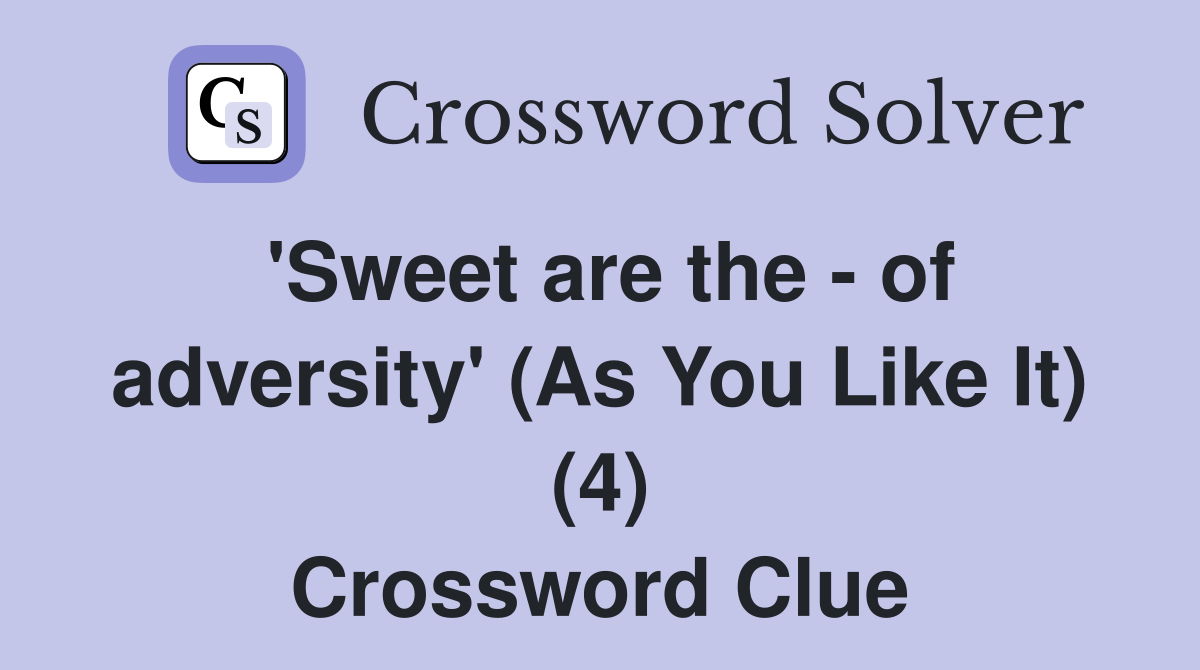 'Sweet are the - of adversity' (As You Like It) (4) Crossword Clue