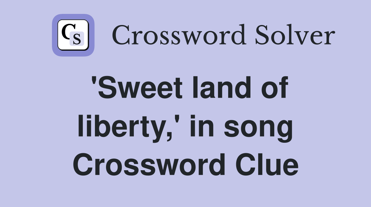 'Sweet land of liberty,' in song Crossword Clue
