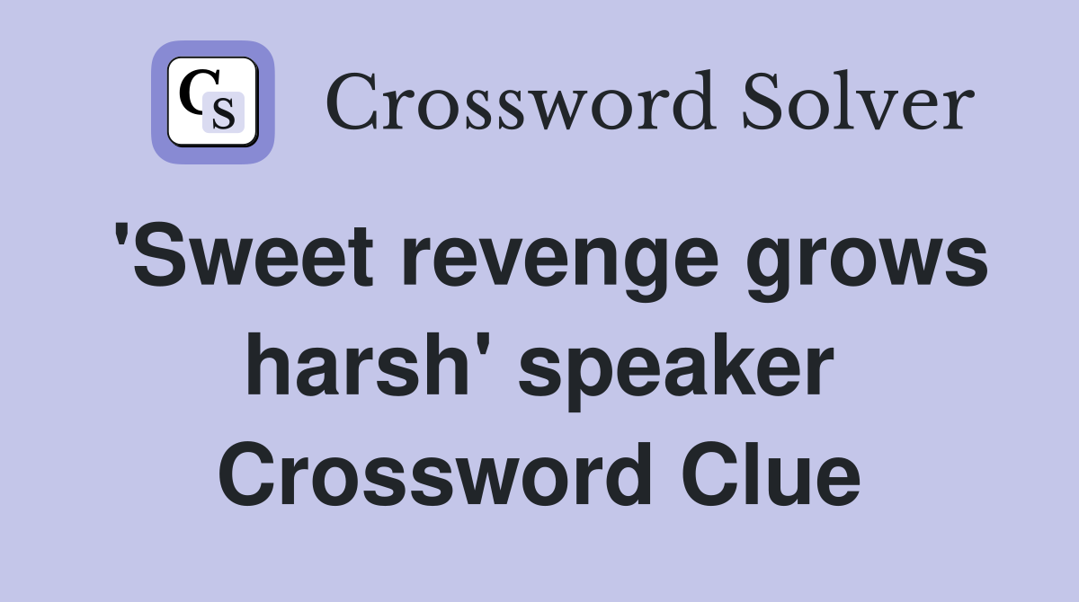 'Sweet revenge grows harsh' speaker Crossword Clue
