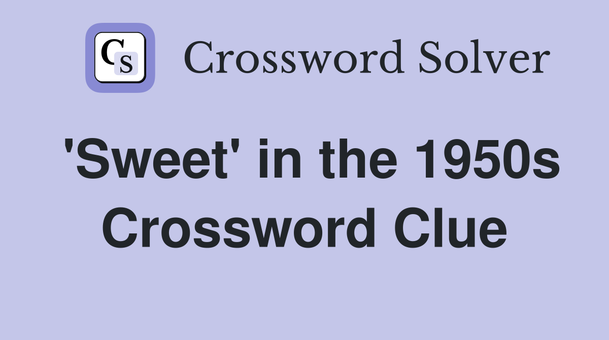 'Sweet' in the 1950s Crossword Clue