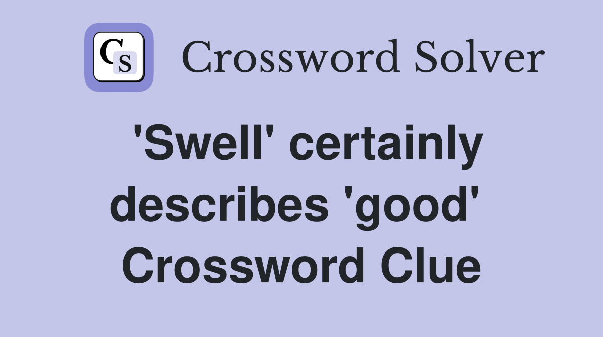 'Swell' certainly describes 'good'  Crossword Clue