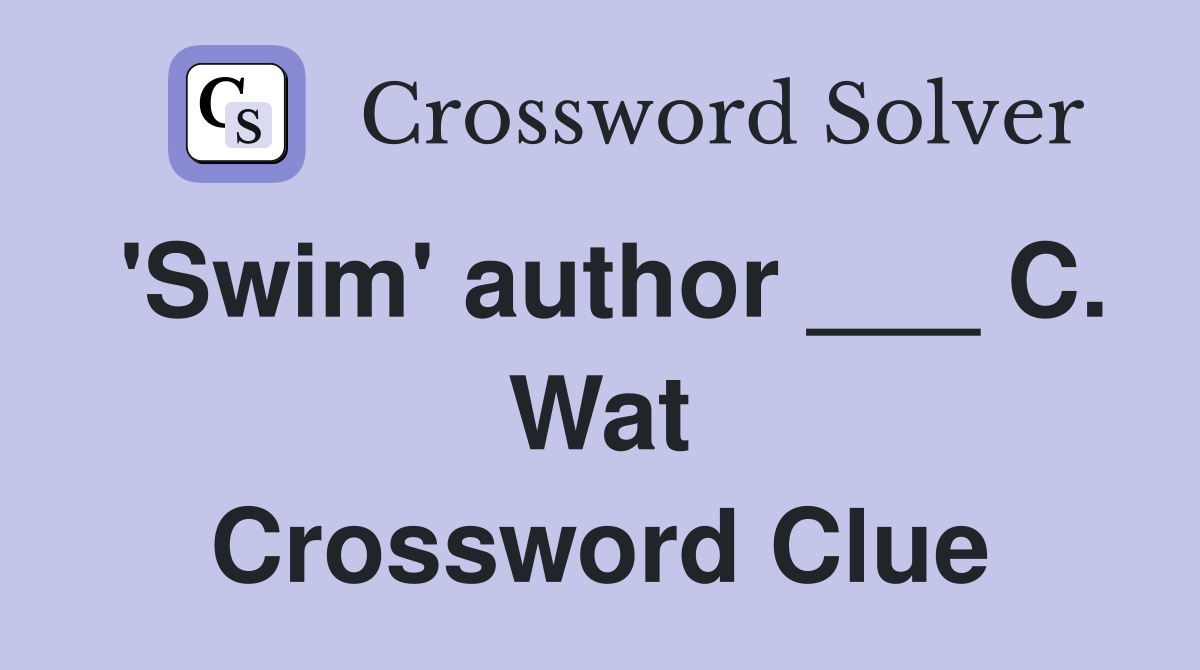 'Swim' author ___ C. Wat Crossword Clue