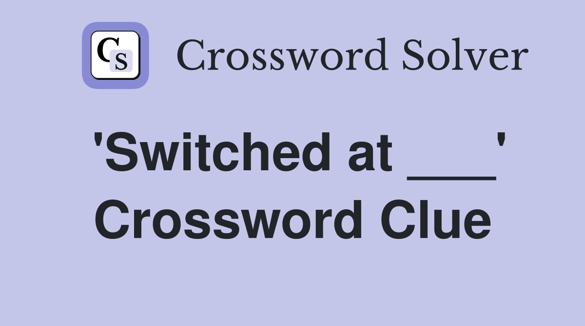 'Switched at ___' Crossword Clue