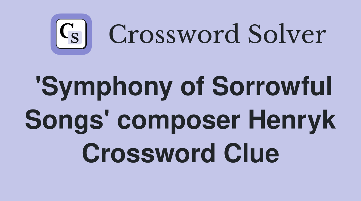 'Symphony of Sorrowful Songs' composer Henryk Crossword Clue